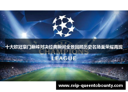 十大欧冠豪门巅峰对决经典瞬间全景回顾历史名场面荣耀再现 十大欧冠豪门巅峰对决经典瞬间全景回顾历史名场面荣耀再现