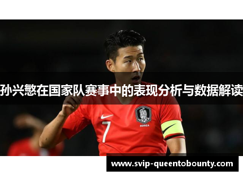 孙兴慜在国家队赛事中的表现分析与数据解读 孙兴慜在国家队赛事中的表现分析与数据解读