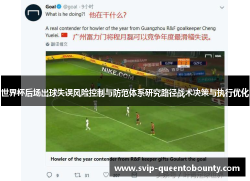 世界杯后场出球失误风险控制与防范体系研究路径战术决策与执行优化 世界杯后场出球失误风险控制与防范体系研究路径战术决策与执行优化
