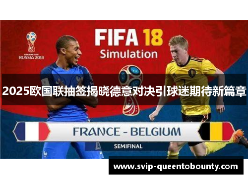2025欧国联抽签揭晓德意对决引球迷期待新篇章 2025欧国联抽签揭晓德意对决引球迷期待新篇章