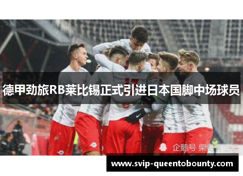 德甲劲旅RB莱比锡正式引进日本国脚中场球员