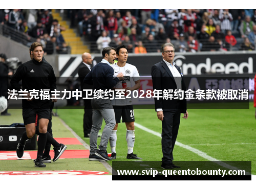 法兰克福主力中卫续约至2028年解约金条款被取消 法兰克福主力中卫续约至2028年解约金条款被取消