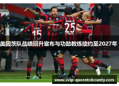 美因茨队战绩回升宣布与功勋教练续约至2027年 